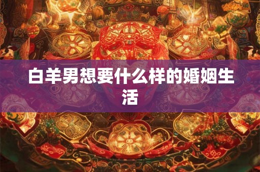 白羊男想要什么样的婚姻生活