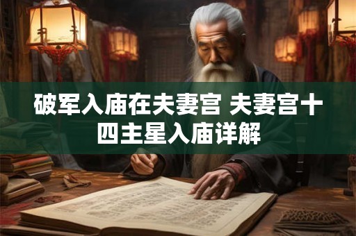 破军入庙在夫妻宫 夫妻宫十四主星入庙详解 破军入庙在夫妻宫 夫妻宫十四主星入庙详解