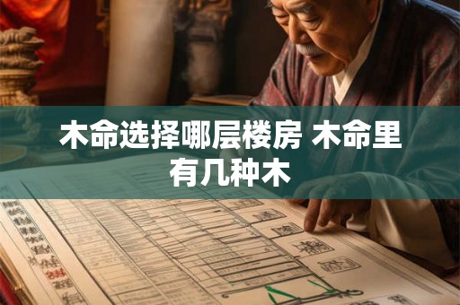 木命选择哪层楼房 木命里有几种木
