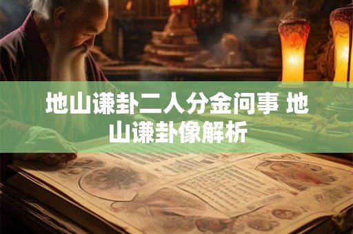 地山谦卦二人分金问事 地山谦卦像解析