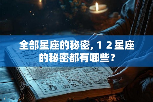 全部星座的秘密,１２星座的秘密都有哪些？