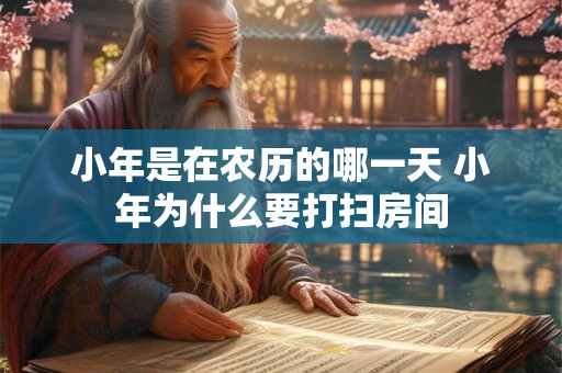 小年是在农历的哪一天 小年为什么要打扫房间