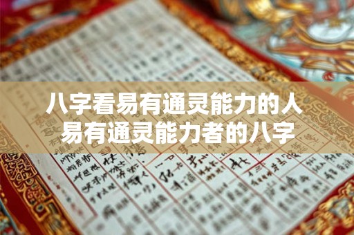 八字看易有通灵能力的人 易有通灵能力者的八字