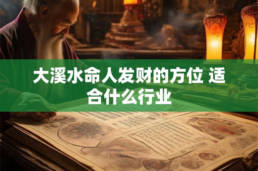 大溪水命人发财的方位 适合什么行业