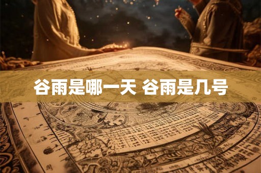谷雨是哪一天 谷雨是几号