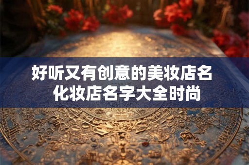 好听又有创意的美妆店名  化妆店名字大全时尚