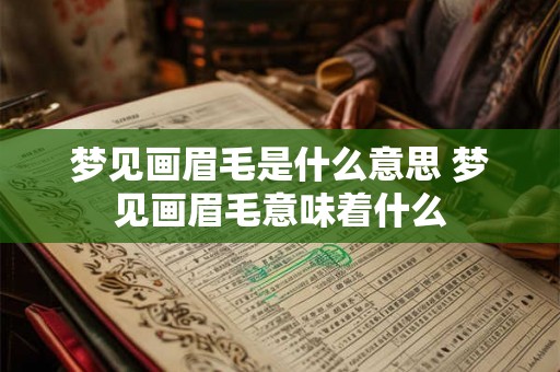 梦见画眉毛是什么意思 梦见画眉毛意味着什么