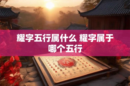 耀字五行属什么 耀字属于哪个五行