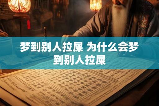 梦到别人拉屎 为什么会梦到别人拉屎 梦到别人拉屎 为什么会梦到别人拉屎