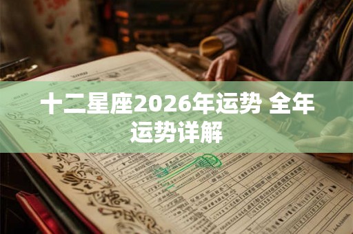 十二星座2026年运势 全年运势详解