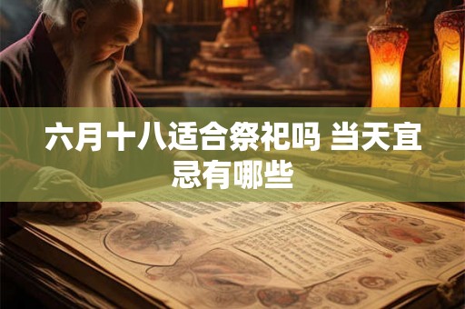 六月十八适合祭祀吗 当天宜忌有哪些