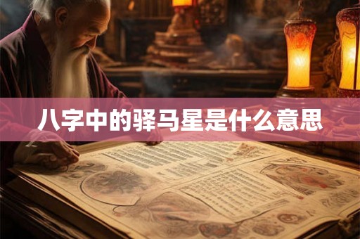 八字中的驿马星是什么意思
