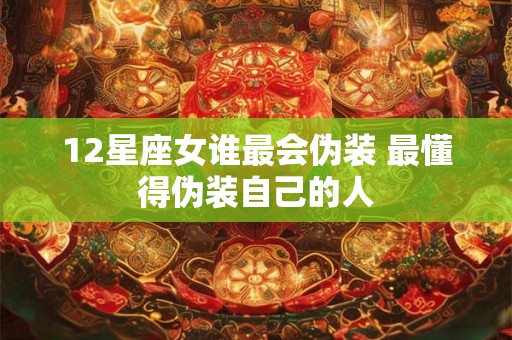 12星座女谁最会伪装 最懂得伪装自己的人