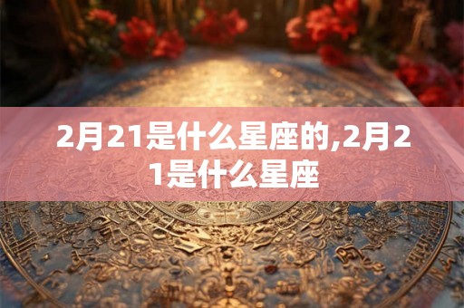 2月21是什么星座的,2月21是什么星座