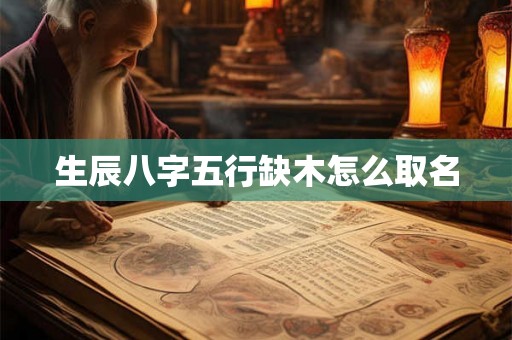 生辰八字五行缺木怎么取名