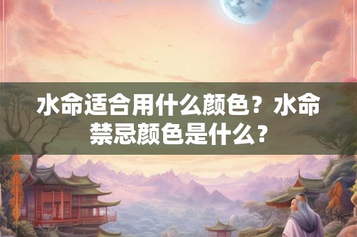 水命适合用什么颜色？水命禁忌颜色是什么？