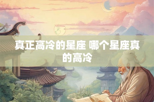 真正高冷的星座 哪个星座真的高冷