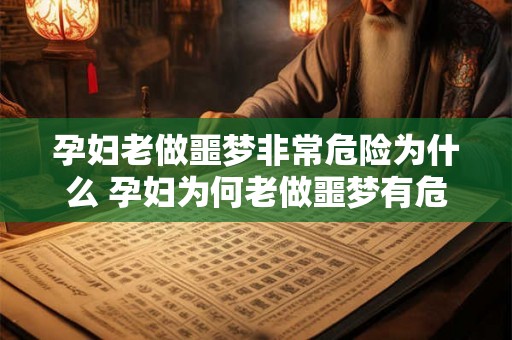 孕妇老做噩梦非常危险为什么 孕妇为何老做噩梦有危险