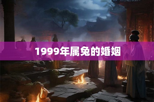 1999年属兔的婚姻