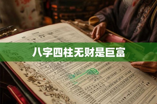 八字四柱无财是巨富 八字四柱无财是巨富