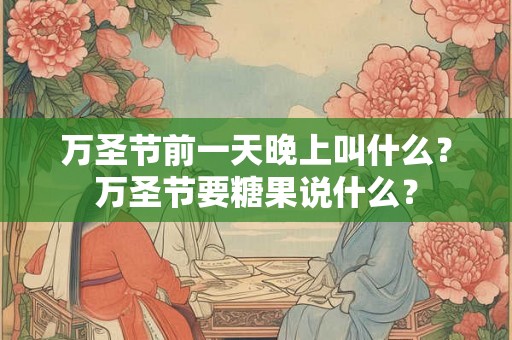 万圣节前一天晚上叫什么？万圣节要糖果说什么？