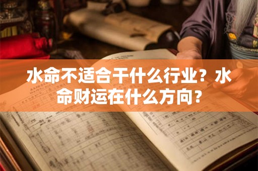 水命不适合干什么行业？水命财运在什么方向？