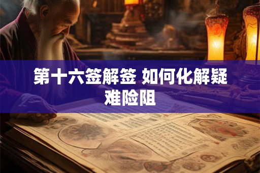 第十六签解签 如何化解疑难险阻