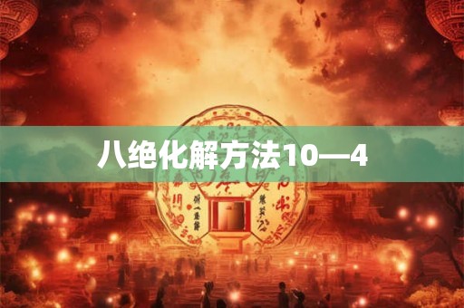 八绝化解方法10—4