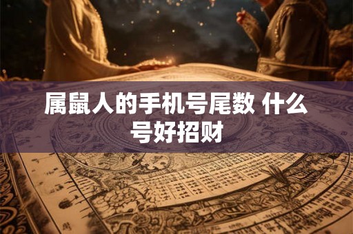 属鼠人的手机号尾数 什么号好招财