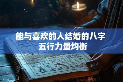 能与喜欢的人结婚的八字  五行力量均衡