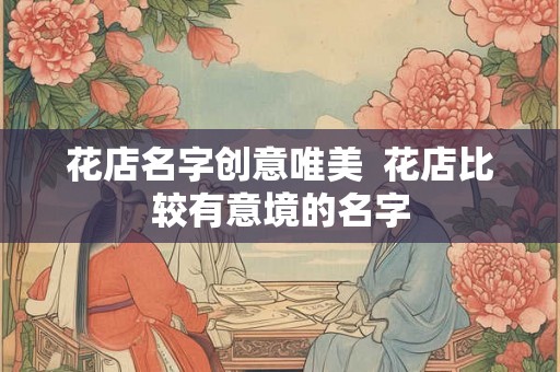 花店名字创意唯美  花店比较有意境的名字