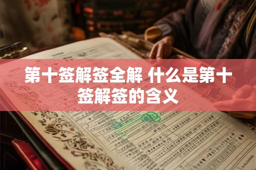 第十签解签全解 什么是第十签解签的含义 第十签解签全解 什么是第十签解签的含义
