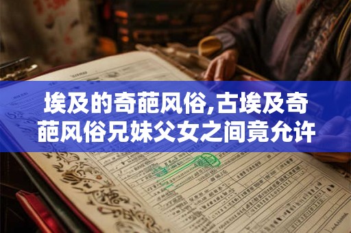 埃及的奇葩风俗,古埃及奇葩风俗兄妹父女之间竟允许通婚