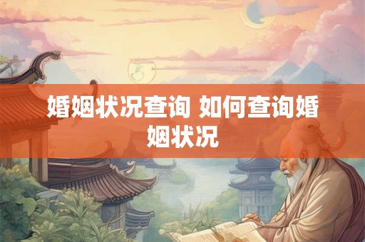 婚姻状况查询 如何查询婚姻状况