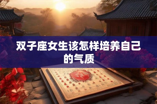 双子座女生该怎样培养自己的气质