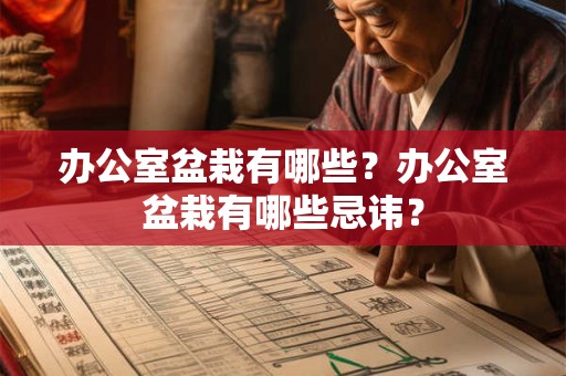 办公室盆栽有哪些？办公室盆栽有哪些忌讳？