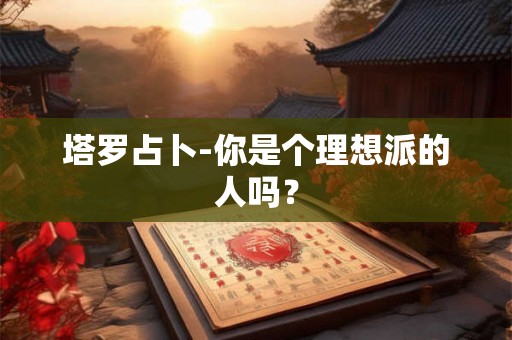 塔罗占卜-你是个理想派的人吗？