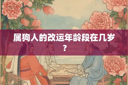 属狗人的改运年龄段在几岁？