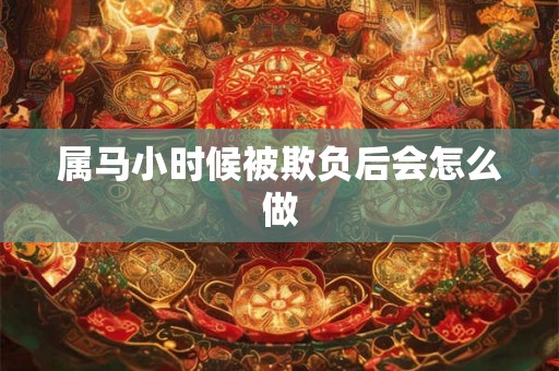属马小时候被欺负后会怎么做