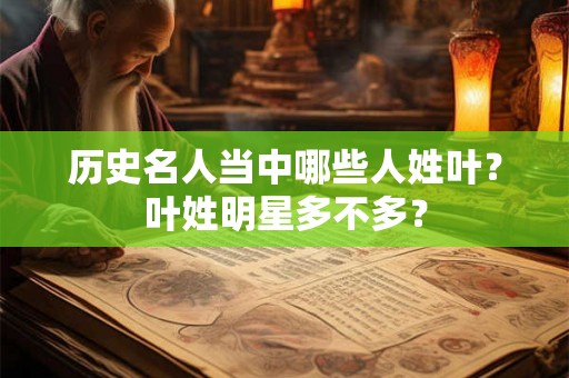 历史名人当中哪些人姓叶？叶姓明星多不多？