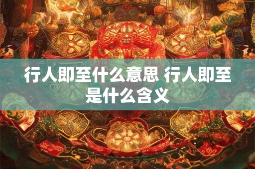 行人即至什么意思 行人即至是什么含义