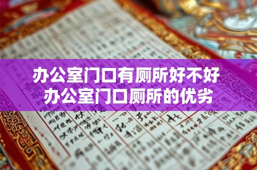 办公室门口有厕所好不好 办公室门口厕所的优劣 办公室门口有厕所好不好 办公室门口厕所的优劣