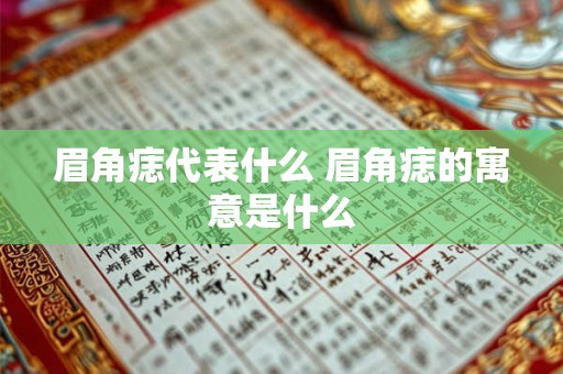 眉角痣代表什么 眉角痣的寓意是什么 眉角痣代表什么 眉角痣的寓意是什么