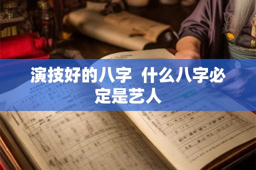 演技好的八字  什么八字必定是艺人