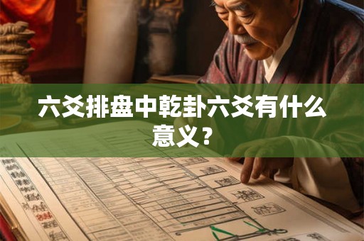 六爻排盘中乾卦六爻有什么意义？