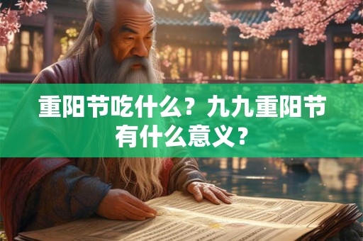 重阳节吃什么？九九重阳节有什么意义？