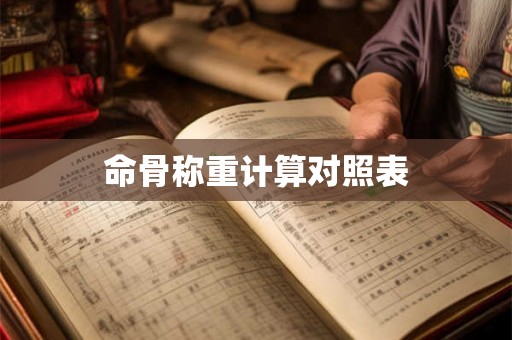 命骨称重计算对照表