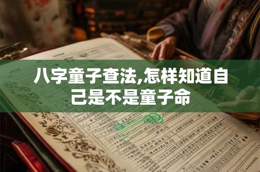 八字童子查法,怎样知道自己是不是童子命