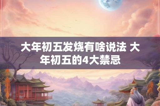 大年初五发烧有啥说法 大年初五的4大禁忌