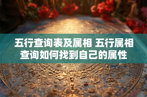 五行查询表及属相 五行属相查询如何找到自己的属性